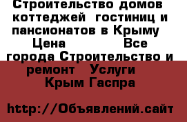 Строительство домов, коттеджей, гостиниц и пансионатов в Крыму › Цена ­ 35 000 - Все города Строительство и ремонт » Услуги   . Крым,Гаспра